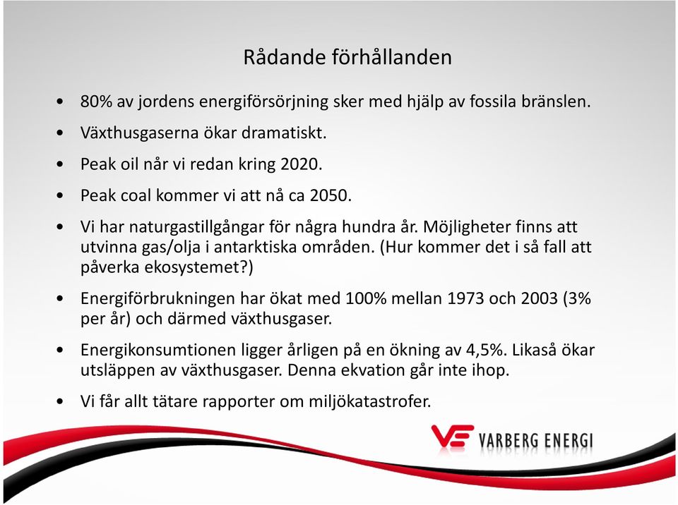 (Hur kommer det i så fall att påverka ekosystemet?) Energiförbrukningen har ökat med 100% mellan 1973 och 2003 (3% per år) och därmed växthusgaser.