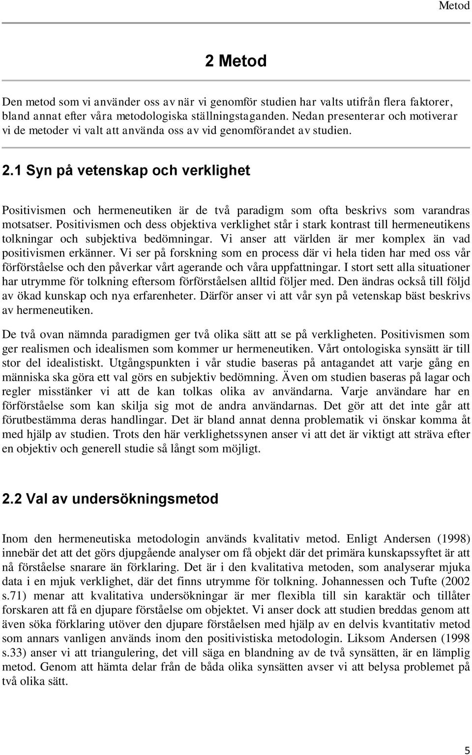 1 Syn på vetenskap och verklighet Positivismen och hermeneutiken är de två paradigm som ofta beskrivs som varandras motsatser.