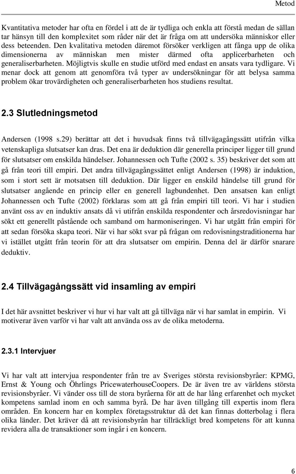 Möjligtvis skulle en studie utförd med endast en ansats vara tydligare.