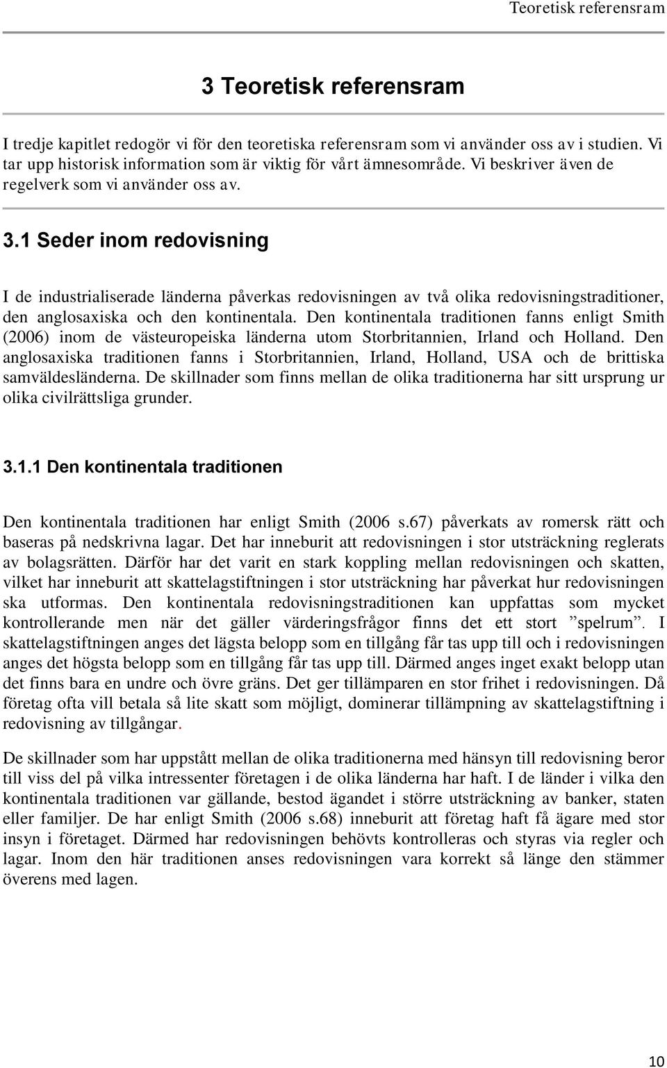 1 Seder inom redovisning I de industrialiserade länderna påverkas redovisningen av två olika redovisningstraditioner, den anglosaxiska och den kontinentala.