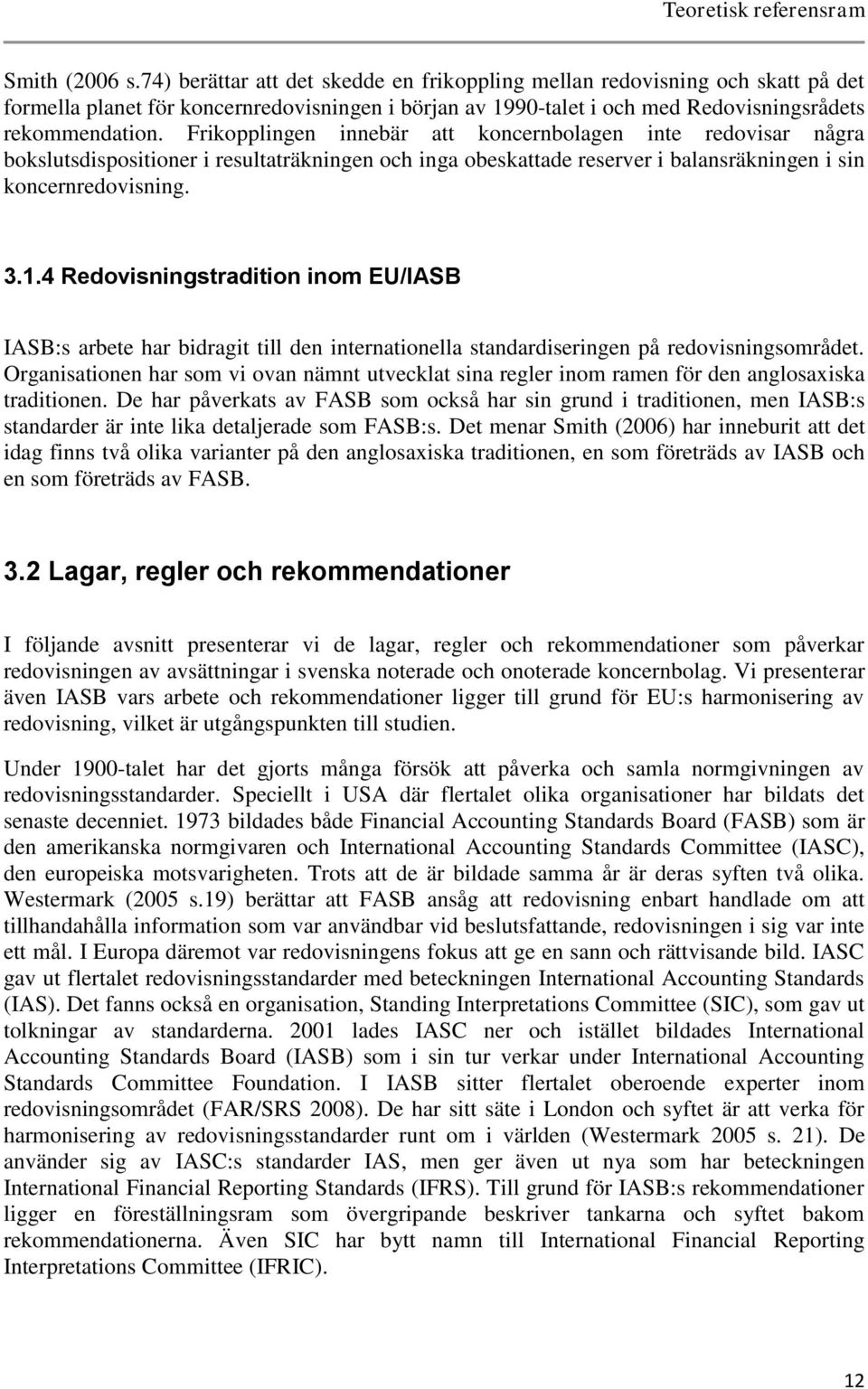 Frikopplingen innebär att koncernbolagen inte redovisar några bokslutsdispositioner i resultaträkningen och inga obeskattade reserver i balansräkningen i sin koncernredovisning. 3.1.