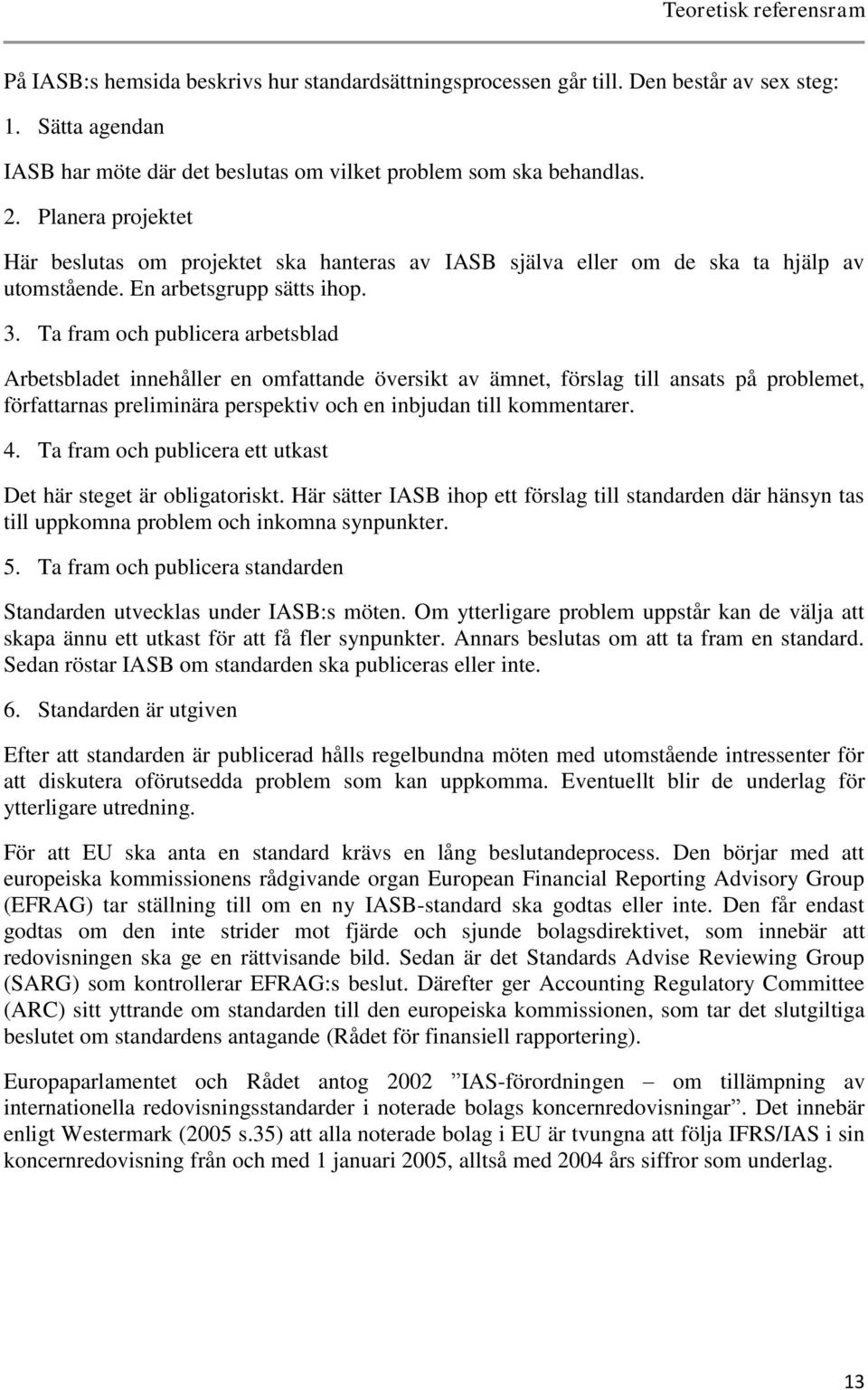 Ta fram och publicera arbetsblad Arbetsbladet innehåller en omfattande översikt av ämnet, förslag till ansats på problemet, författarnas preliminära perspektiv och en inbjudan till kommentarer. 4.