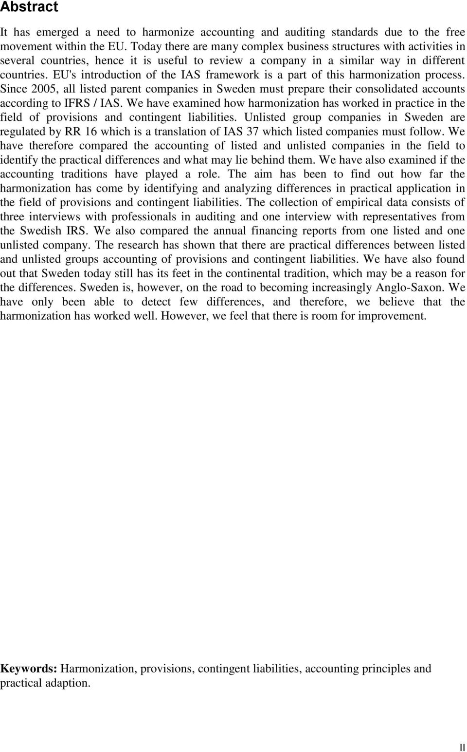 EU's introduction of the IAS framework is a part of this harmonization process. Since 2005, all listed parent companies in Sweden must prepare their consolidated accounts according to IFRS / IAS.