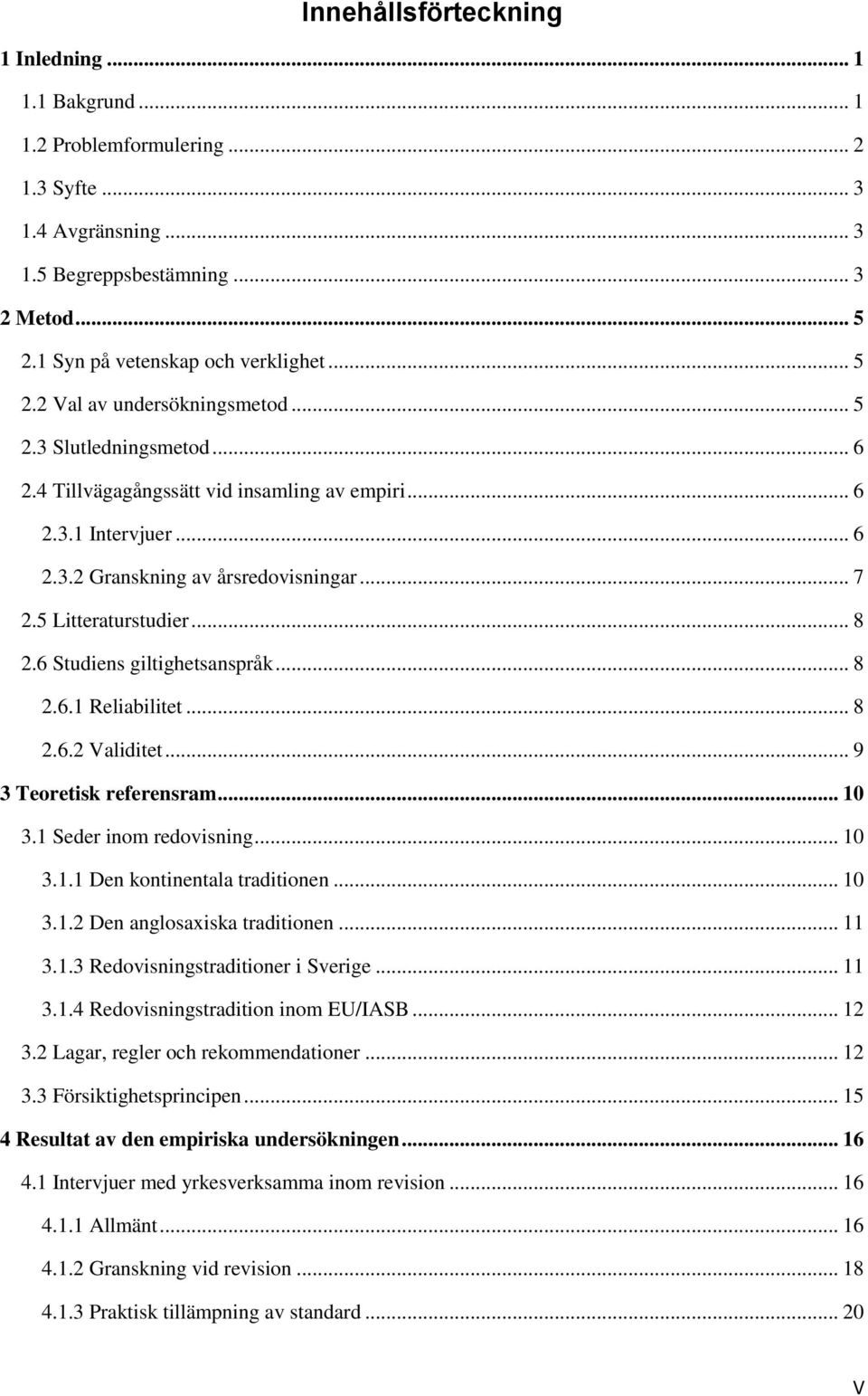 5 Litteraturstudier... 8 2.6 Studiens giltighetsanspråk... 8 2.6.1 Reliabilitet... 8 2.6.2 Validitet... 9 3 Teoretisk referensram... 10 3.1 Seder inom redovisning... 10 3.1.1 Den kontinentala traditionen.