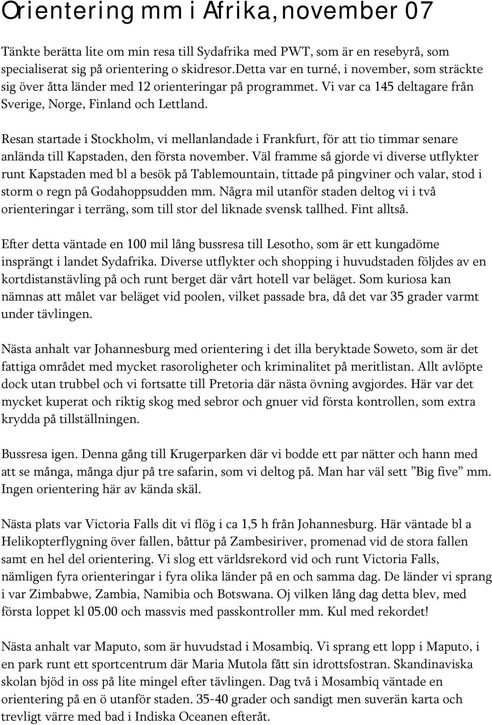 Resan startade i Stockholm, vi mellanlandade i Frankfurt, för att tio timmar senare anlända till Kapstaden, den första november.