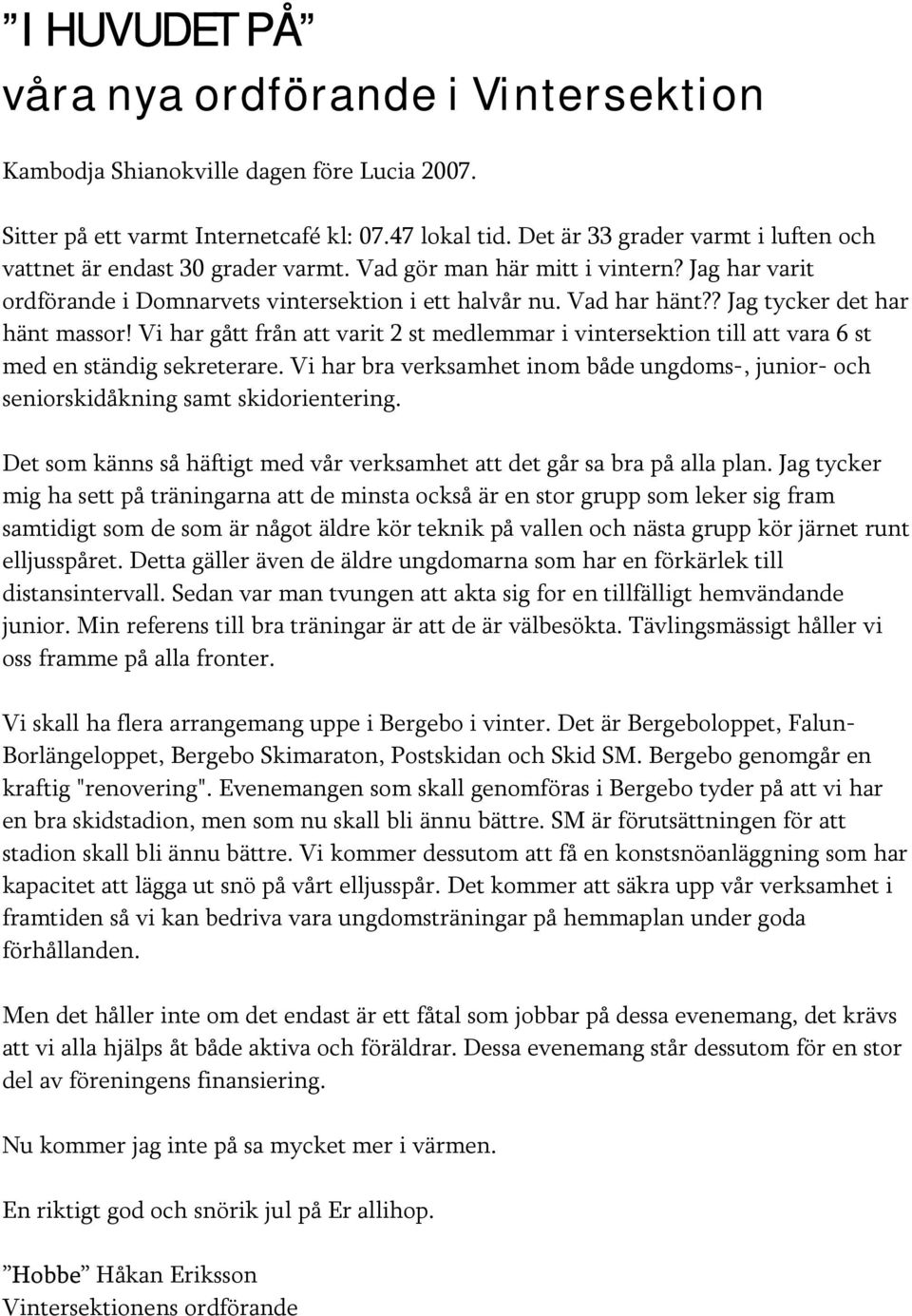 ? Jag tycker det har hänt massor! Vi har gått från att varit 2 st medlemmar i vintersektion till att vara 6 st med en ständig sekreterare.