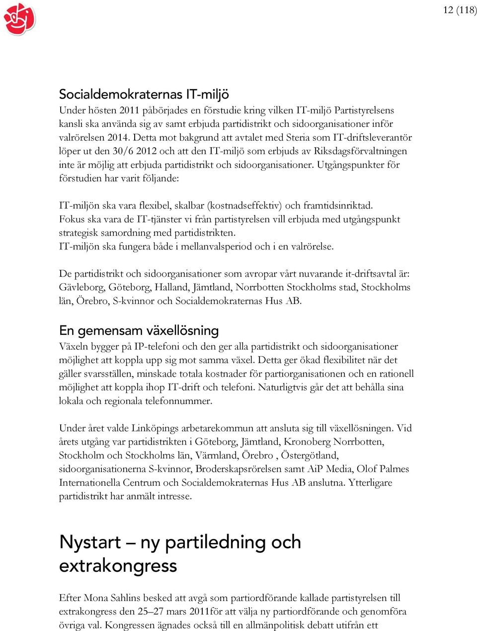 Detta mot bakgrund att avtalet med Steria som IT-driftsleverantör löper ut den 30/6 2012 och att den IT-miljö som erbjuds av Riksdagsförvaltningen inte är möjlig att erbjuda partidistrikt och