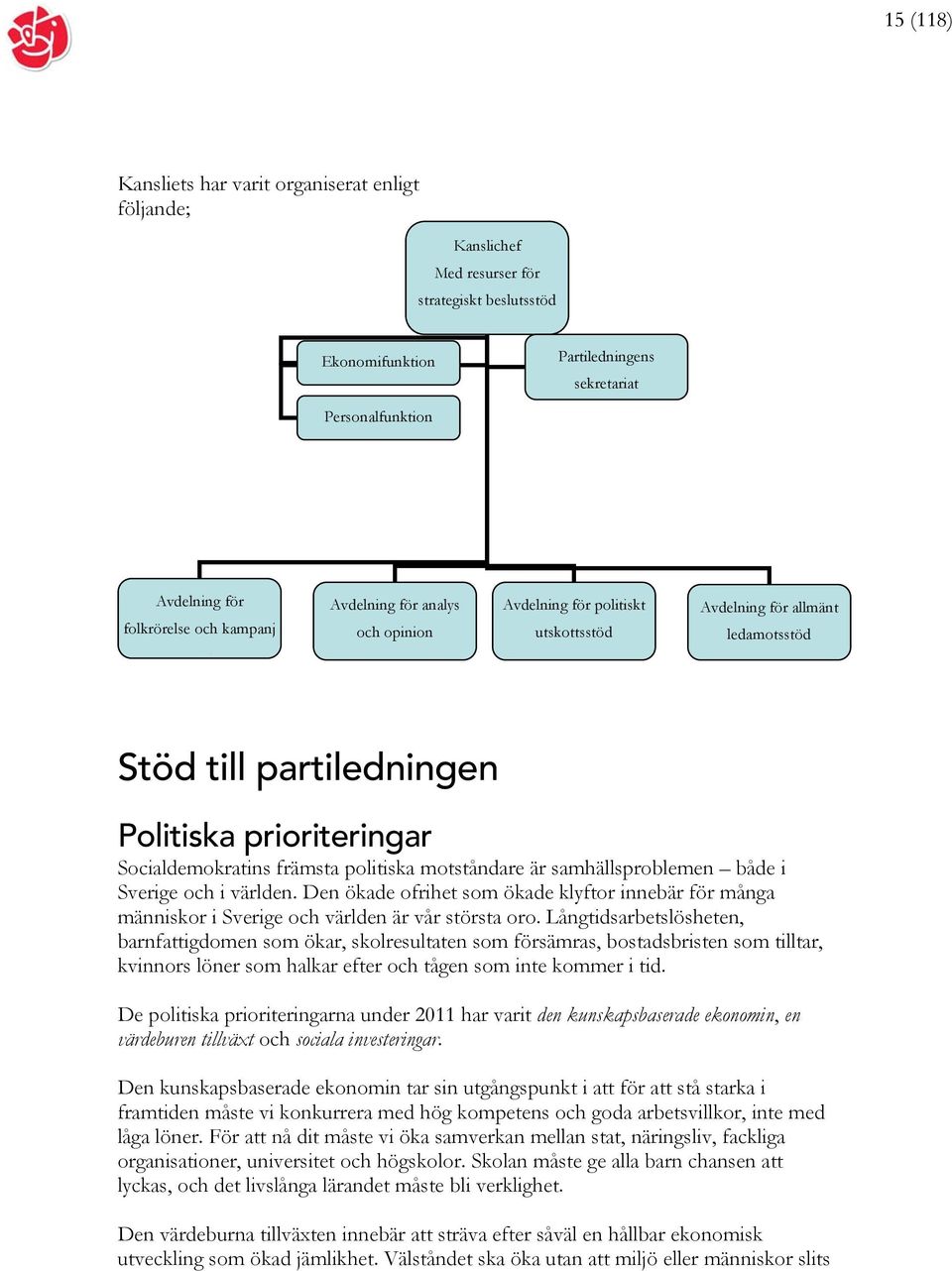 politiska motståndare är samhällsproblemen både i Sverige och i världen. Den ökade ofrihet som ökade klyftor innebär för många människor i Sverige och världen är vår största oro.