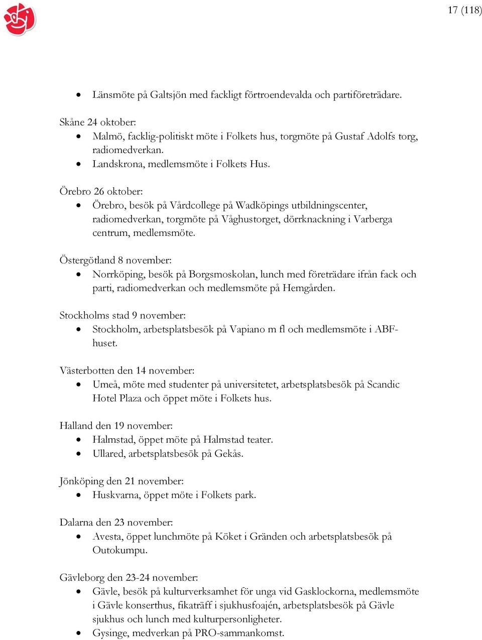 Örebro 26 oktober: Örebro, besök på Vårdcollege på Wadköpings utbildningscenter, radiomedverkan, torgmöte på Våghustorget, dörrknackning i Varberga centrum, medlemsmöte.