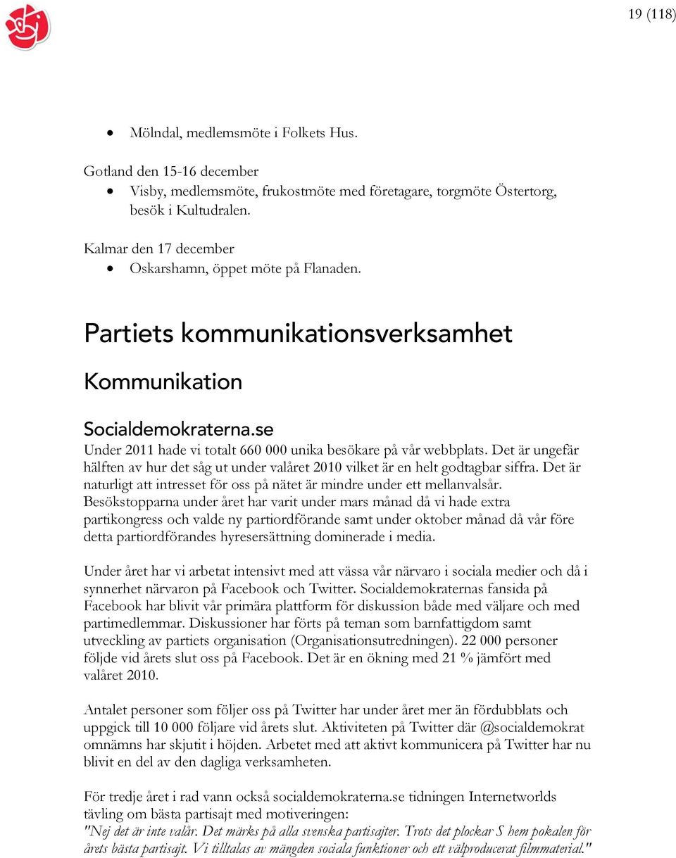 Det är ungefär hälften av hur det såg ut under valåret 2010 vilket är en helt godtagbar siffra. Det är naturligt att intresset för oss på nätet är mindre under ett mellanvalsår.