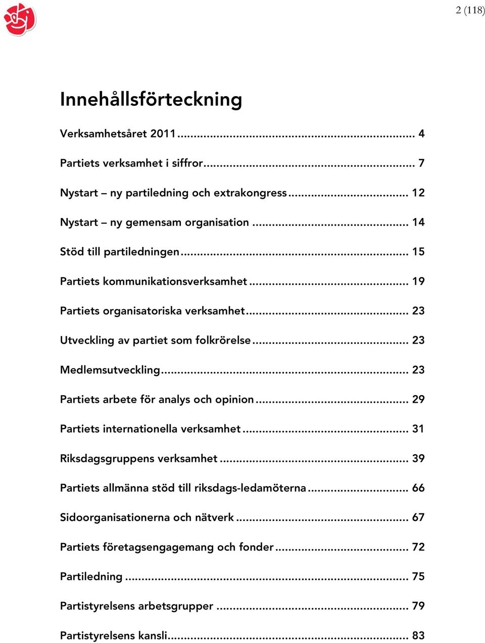 .. 23 Medlemsutveckling... 23 Partiets arbete för analys och opinion... 29 Partiets internationella verksamhet... 31 Riksdagsgruppens verksamhet.