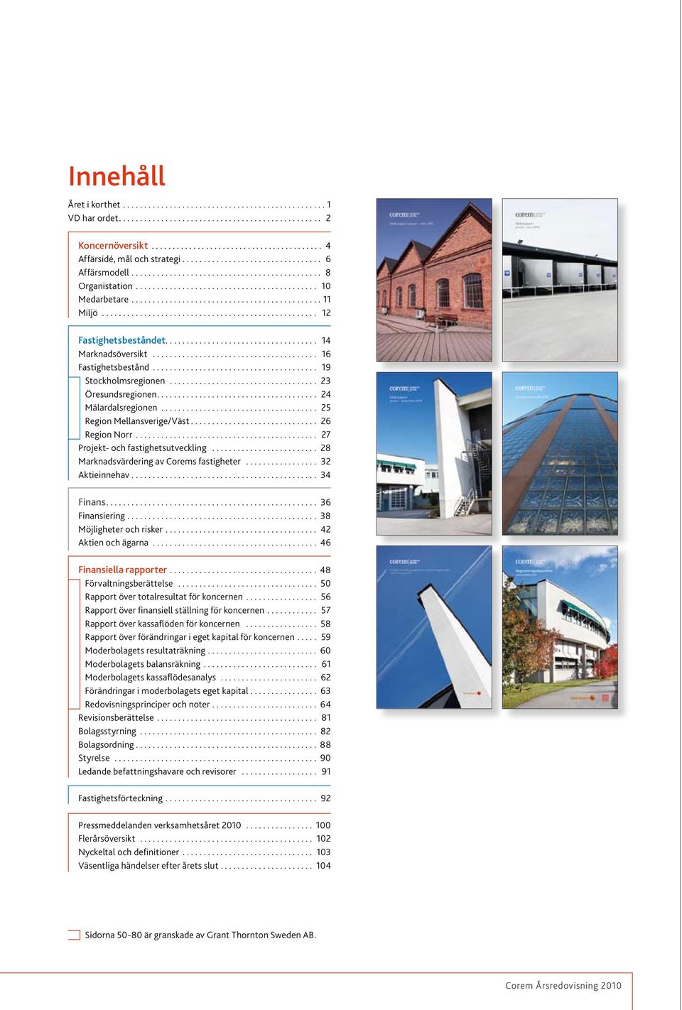 .. 24 Mälardalsregionen... 25 Region Mellansverige/Väst... 26 Region Norr... 27 Projekt- och fastighetsutveckling......................... 28 Marknadsvärdering av Corems fastigheter................. 32 Aktieinnehav.