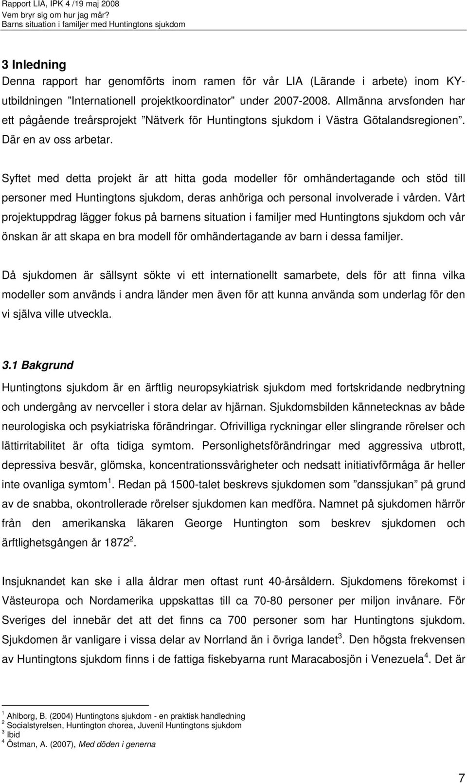 Syftet med detta projekt är att hitta goda modeller för omhändertagande och stöd till personer med Huntingtons sjukdom, deras anhöriga och personal involverade i vården.