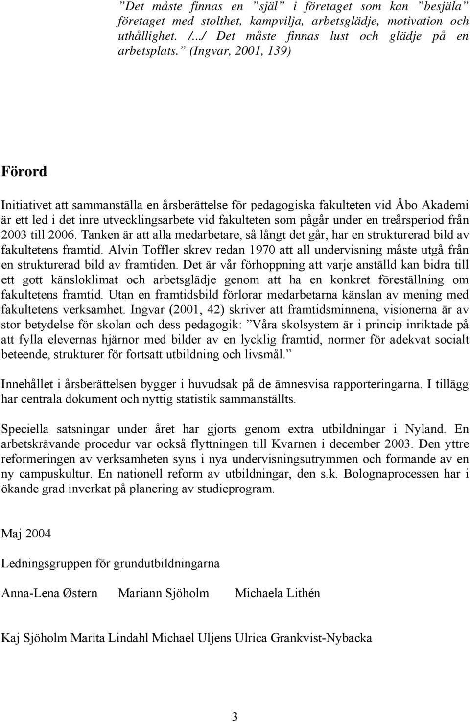 treårsperiod från 2003 till 2006. Tanken är att alla medarbetare, så långt det går, har en strukturerad bild av fakultetens framtid.