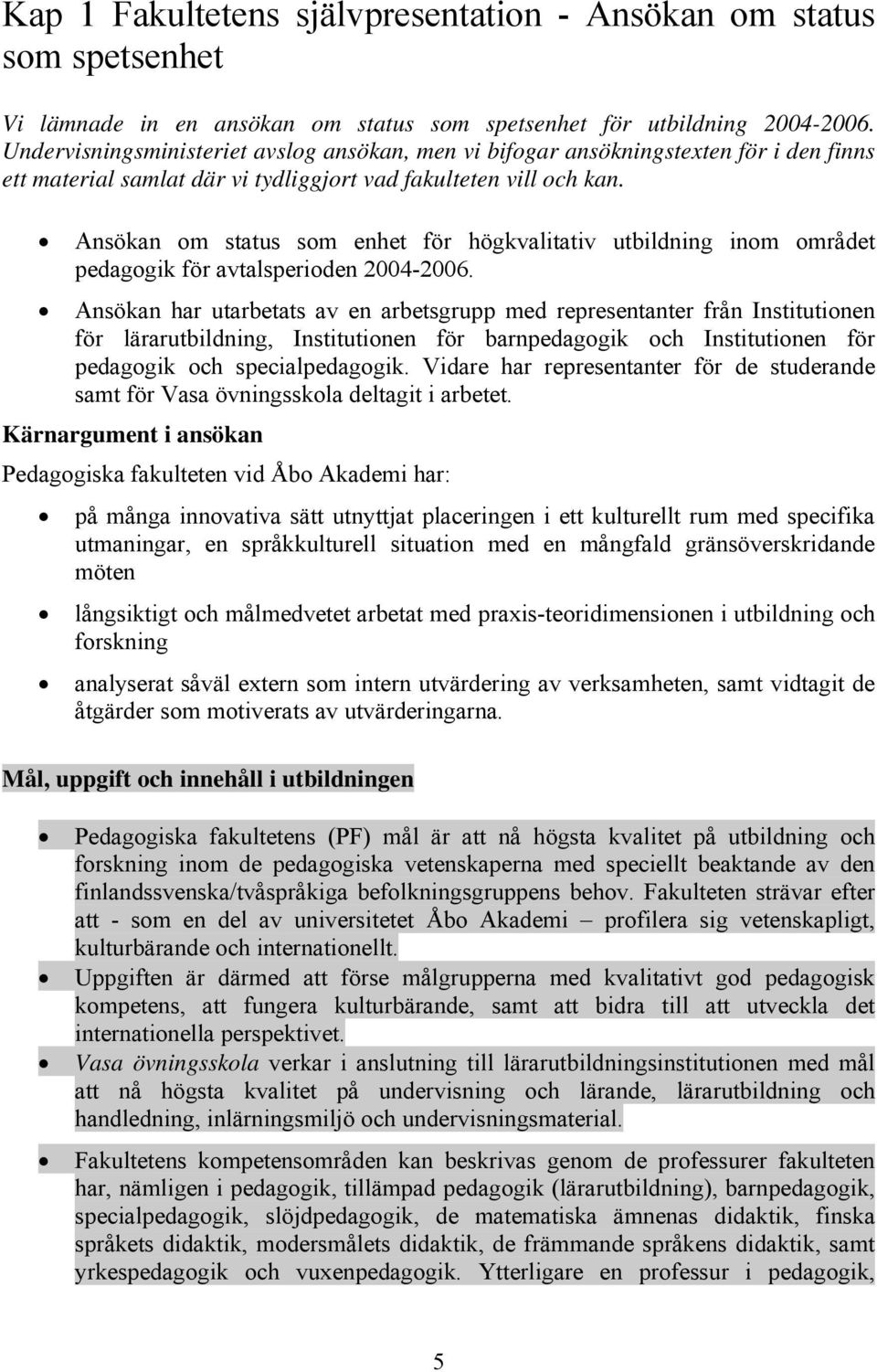 Ansökan om status som enhet för högkvalitativ utbildning inom området pedagogik för avtalsperioden 2004-2006.