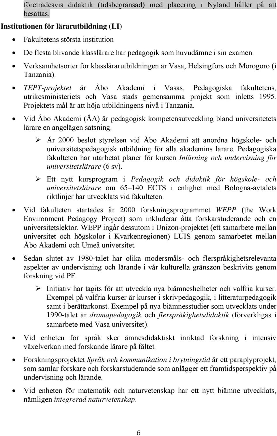 Verksamhetsorter för klasslärarutbildningen är Vasa, Helsingfors och Morogoro (i Tanzania).