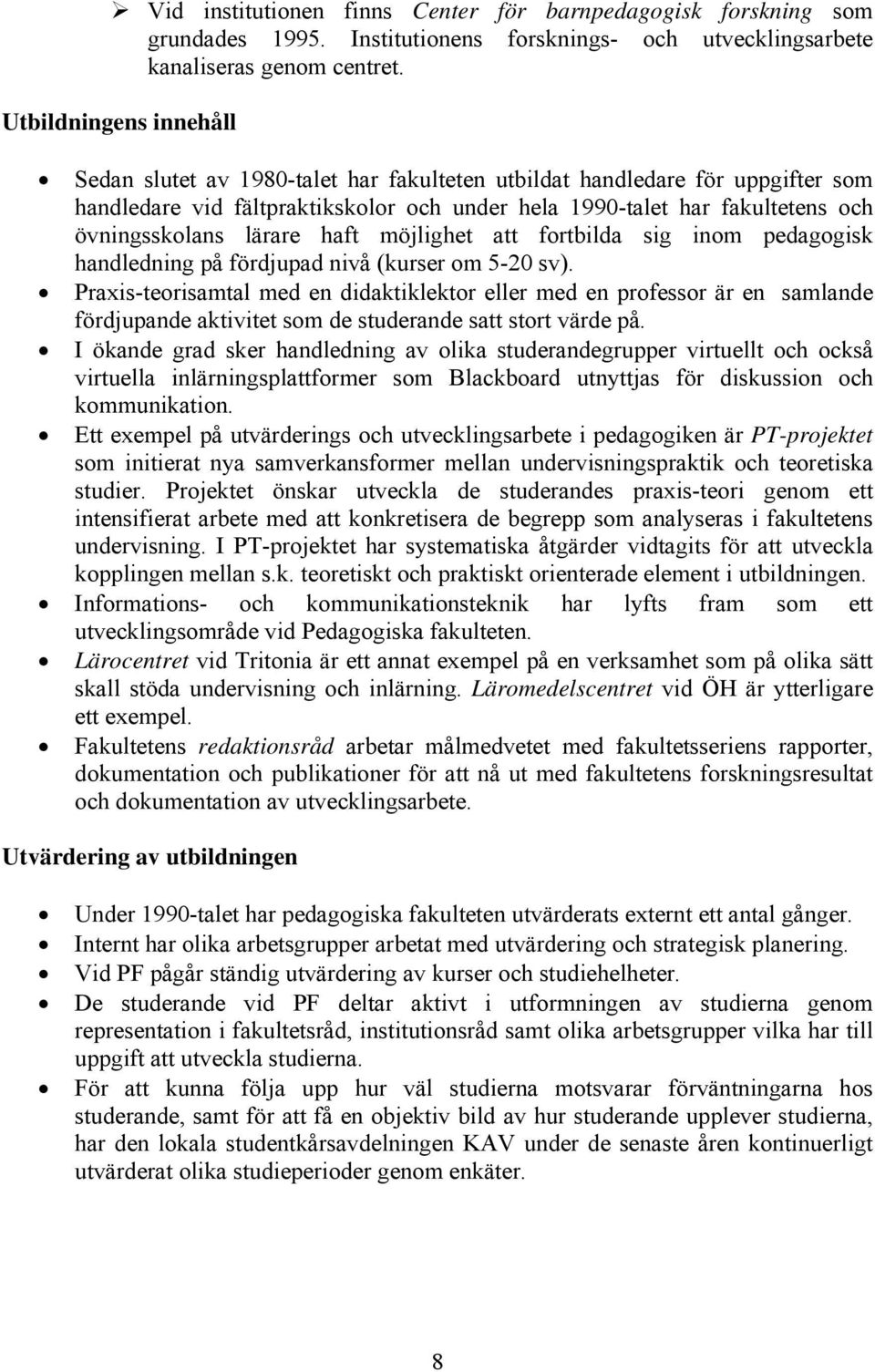 lärare haft möjlighet att fortbilda sig inom pedagogisk handledning på fördjupad nivå (kurser om 5-20 sv).