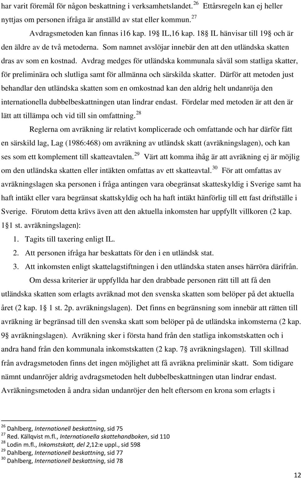 Avdrag medges för utländska kommunala såväl som statliga skatter, för preliminära och slutliga samt för allmänna och särskilda skatter.