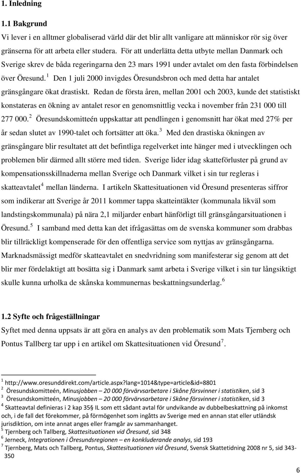 1 Den 1 juli 2000 invigdes Öresundsbron och med detta har antalet gränsgångare ökat drastiskt.