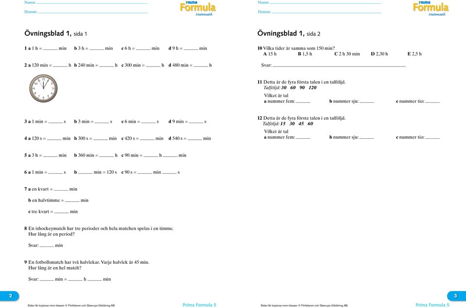 Talföljd: 0 0 0 0 Vilket är tal a nummer fem: b nummer sju: c nummer tio: a min = s b min = s c min = s d min = s a 0 s = min b 00 s = min c 0 s = min d 0 s = min Detta är de fyra första talen i en