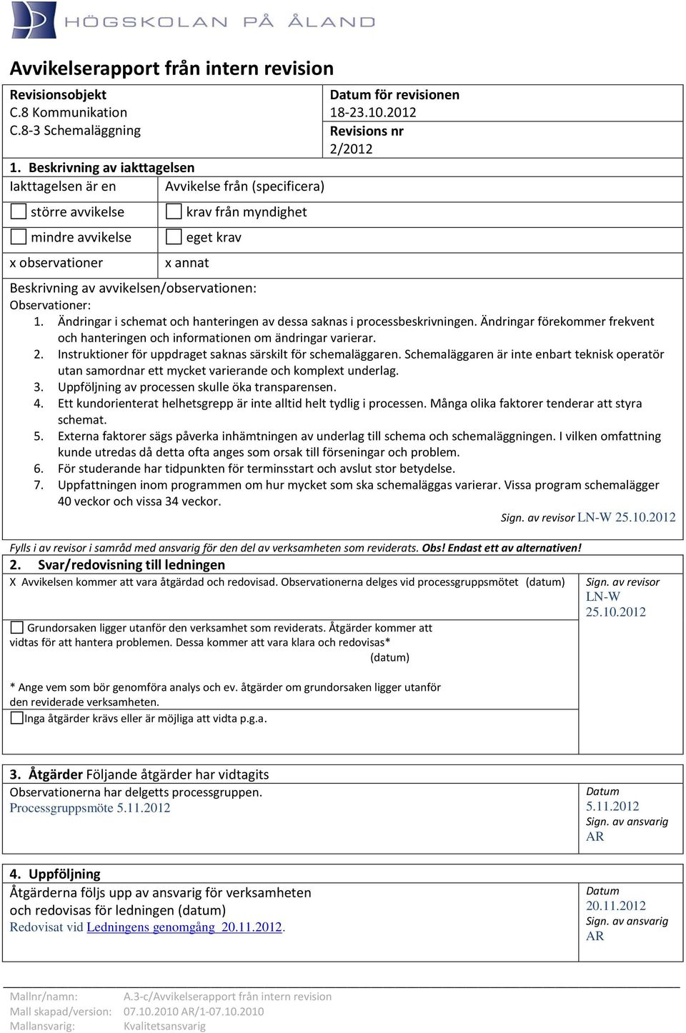 Schemaläggaren är inte enbart teknisk operatör utan samordnar ett mycket varierande och komplext underlag. 3. Uppföljning av processen skulle öka transparensen. 4.