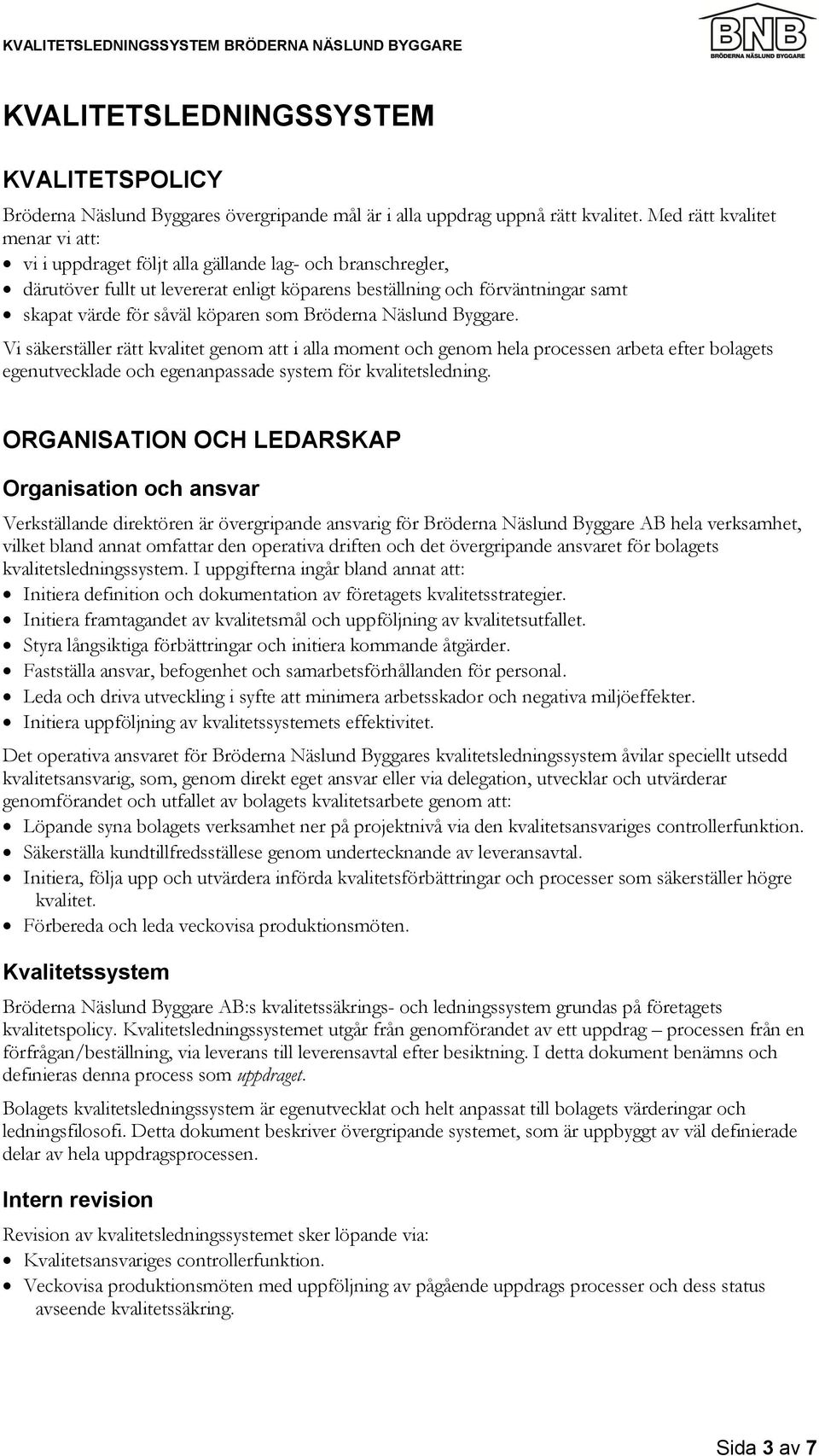 köparen som Bröderna Näslund Byggare. Vi säkerställer rätt kvalitet genom att i alla moment och genom hela processen arbeta efter bolagets egenutvecklade och egenanpassade system för kvalitetsledning.