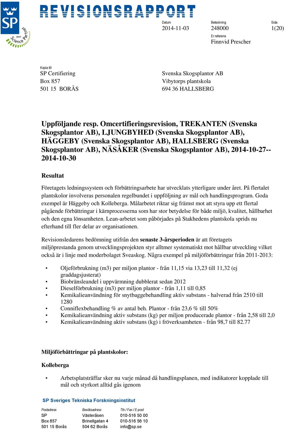 Skogsplantor AB), 2014-10-27-- 2014-10-30 Resultat Företagets ledningssystem och förbättringsarbete har utvecklats ytterligare under året.