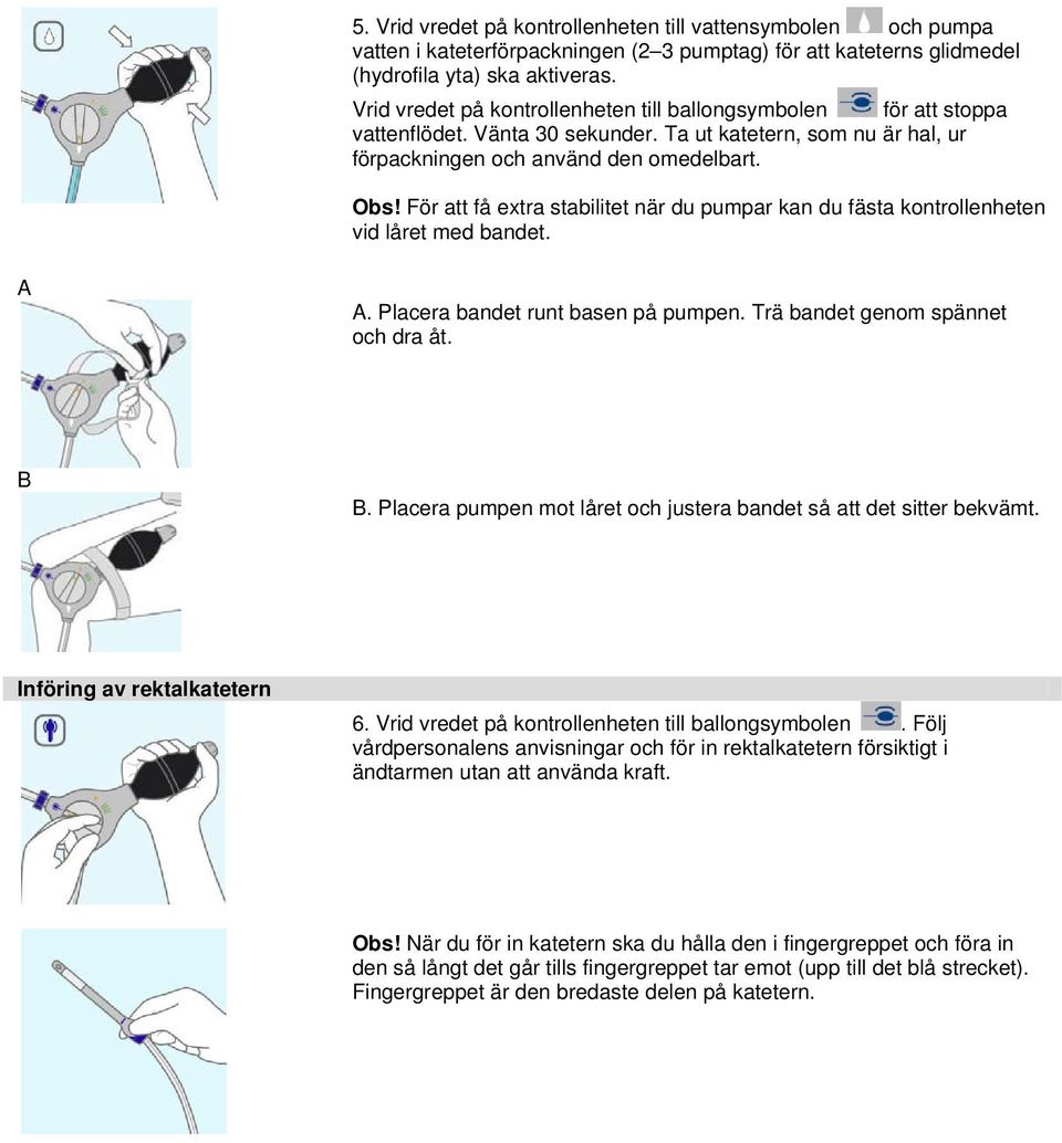 För att få extra stabilitet när du pumpar kan du fästa kontrollenheten vid låret med bandet. A A. Placera bandet runt basen på pumpen. Trä bandet genom spännet och dra åt. B B.