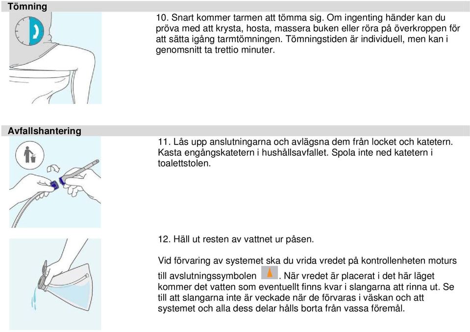 Spola inte ned katetern i toalettstolen. 12. Häll ut resten av vattnet ur påsen. Vid förvaring av systemet ska du vrida vredet på kontrollenheten moturs till avslutningssymbolen.