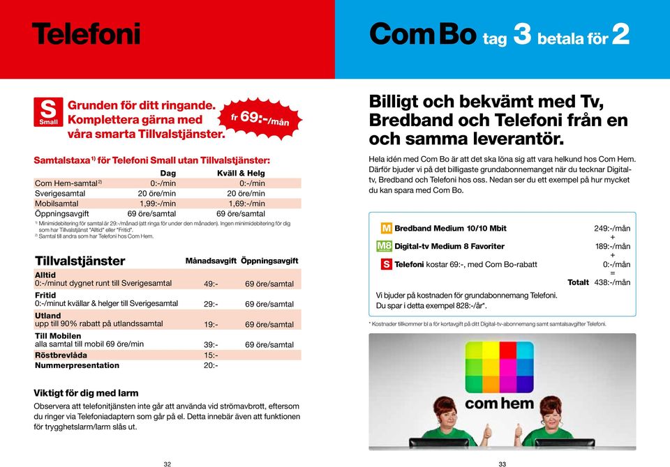 öre/samtal 69 öre/samtal Minimidebitering för samtal är ad (att ringa för under den månaden). Ingen minimidebitering för dig som har Tillvalstjänst "Alltid" eller "Fritid".