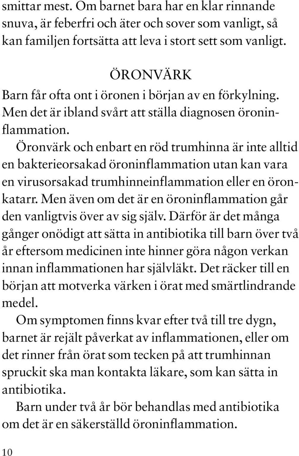 Öronvärk och enbart en röd trumhinna är inte alltid en bakterieorsakad öroninflammation utan kan vara en virusorsakad trumhinneinflammation eller en öronkatarr.