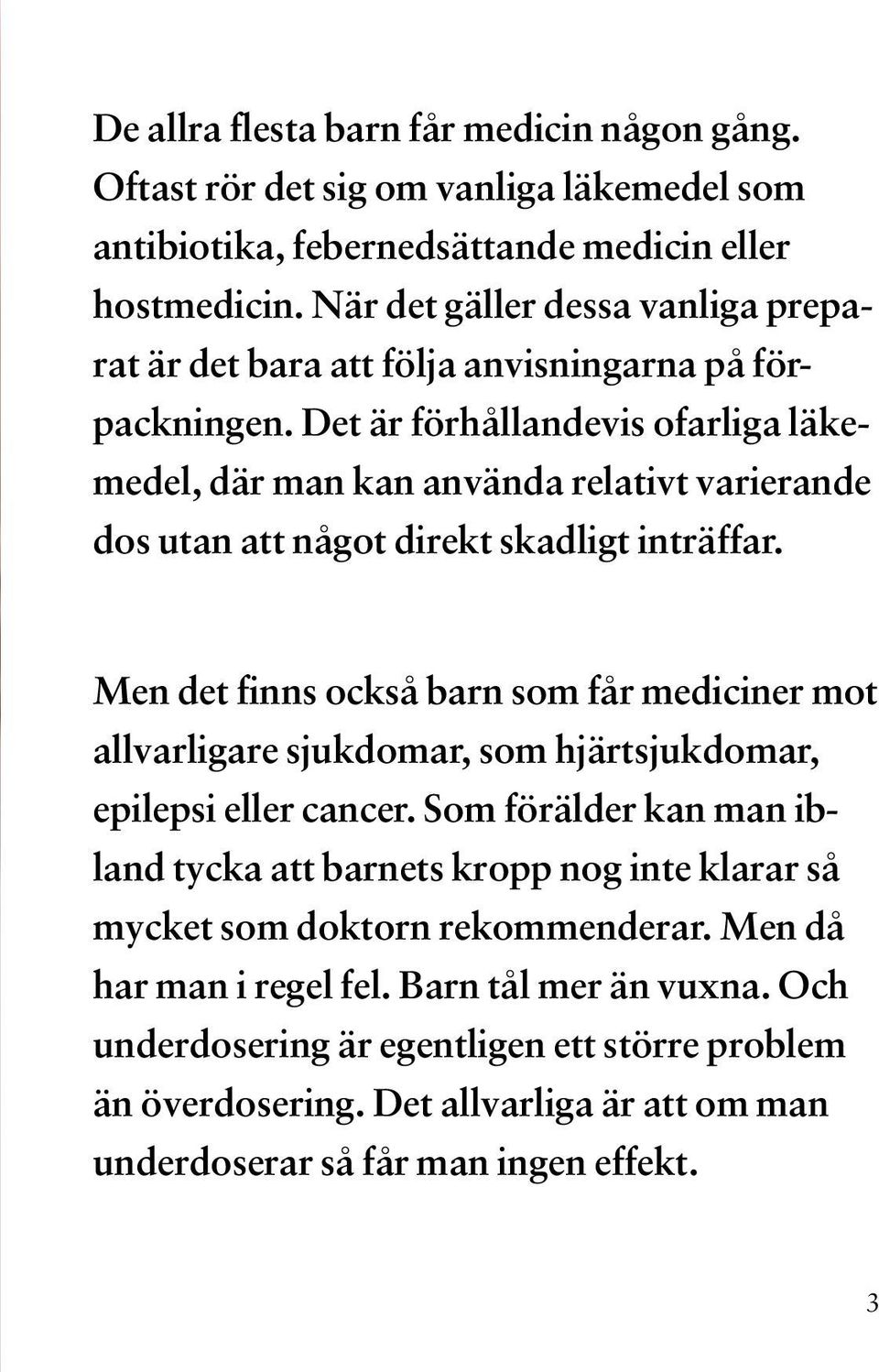 Det är förhållandevis ofarliga läkemedel, där man kan använda relativt varierande dos utan att något direkt skadligt inträffar.