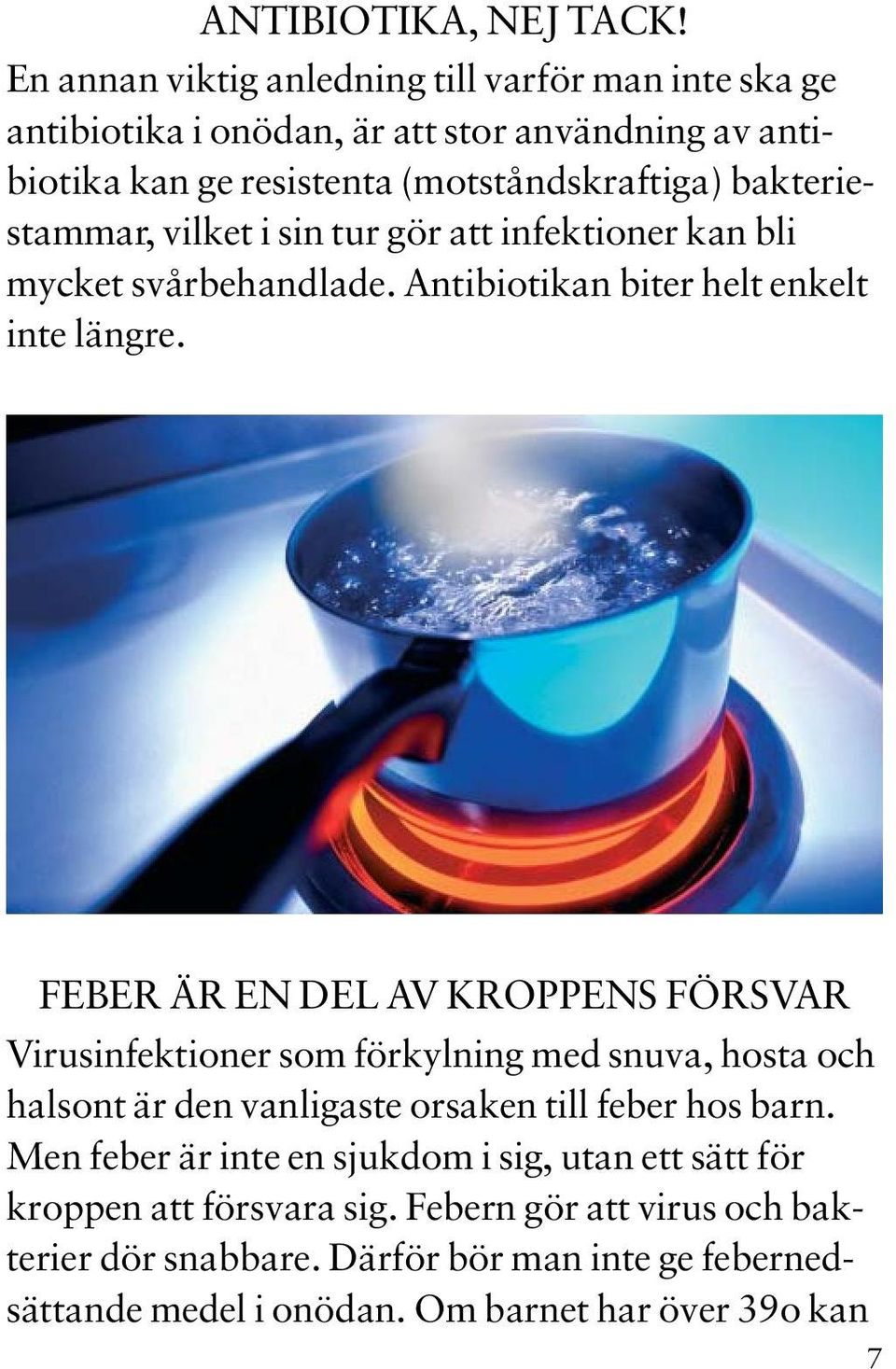 bakteriestammar, vilket i sin tur gör att infektioner kan bli mycket svårbehandlade. Antibiotikan biter helt enkelt inte längre.