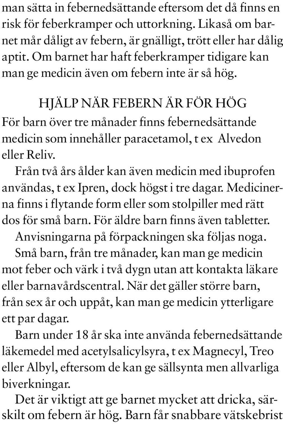 HJÄLP NÄR FEBERN ÄR FÖR HÖG För barn över tre månader finns febernedsättande medicin som innehåller paracetamol, t ex Alvedon eller Reliv.