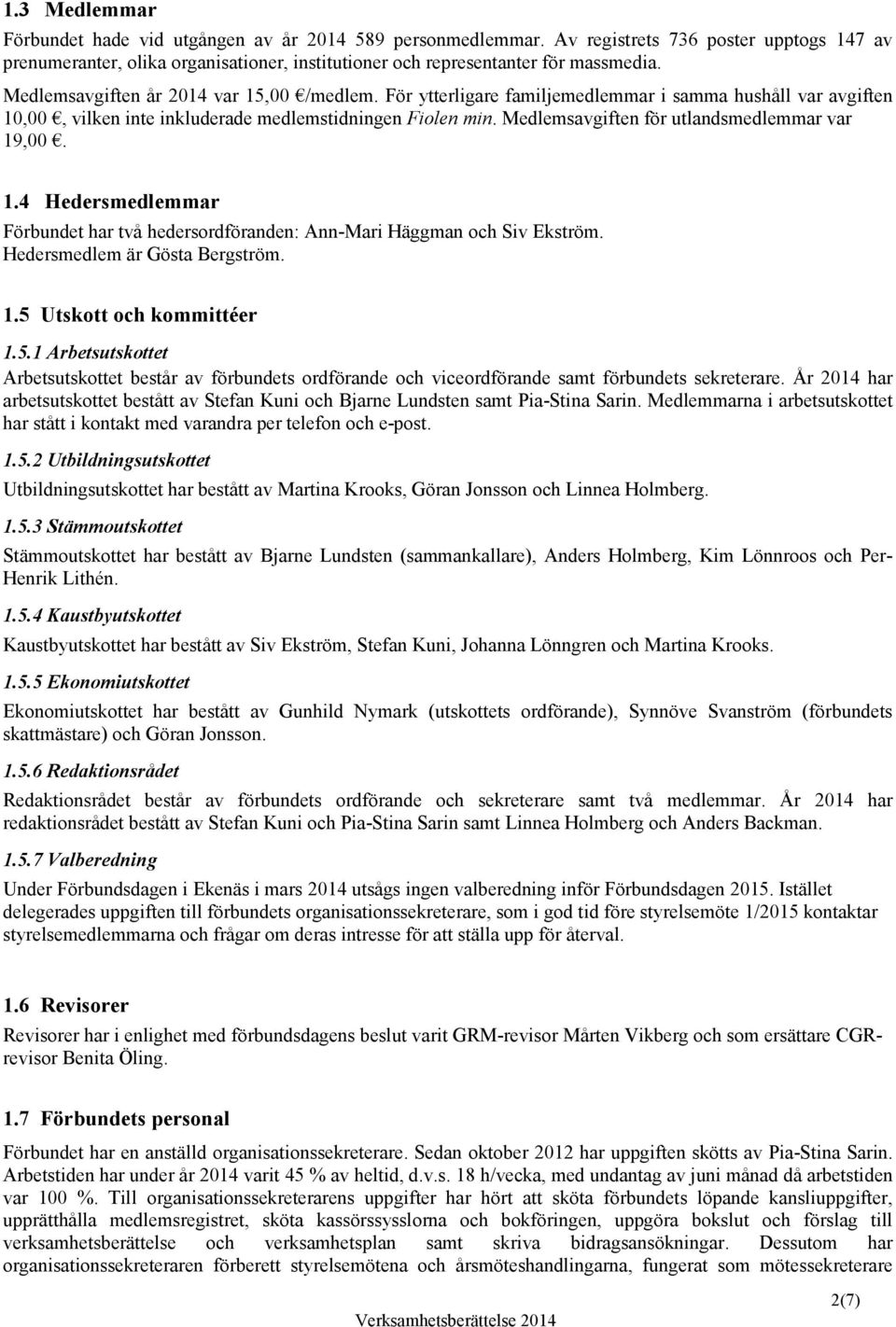 Medlemsavgiften för utlandsmedlemmar var 19,00. 1.4 Hedersmedlemmar Förbundet har två hedersordföranden: Ann-Mari Häggman och Siv Ekström. Hedersmedlem är Gösta Bergström. 1.5 Utskott och kommittéer 1.