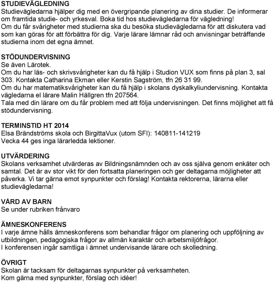 Varje lärare lämnar råd och anvisningar beträffande studierna inom det egna ämnet. STÖDUNDERVISNING Se även Lärotek.