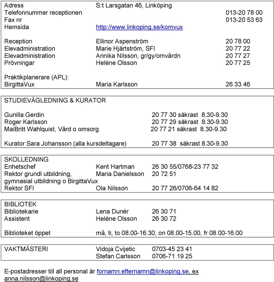 Praktikplanerare (APL): BirgittaVux Maria Karlsson 26 33 46 STUDIEVÄGLEDNING & KURATOR Gunilla Gerdin 20 77 30 säkrast 8.30-9.30 Roger Karlsson 20 77 29 säkrast 8.30-9.30 MaiBritt Wahlquist, Vård o omsorg 20 77 21 säkrast 8.