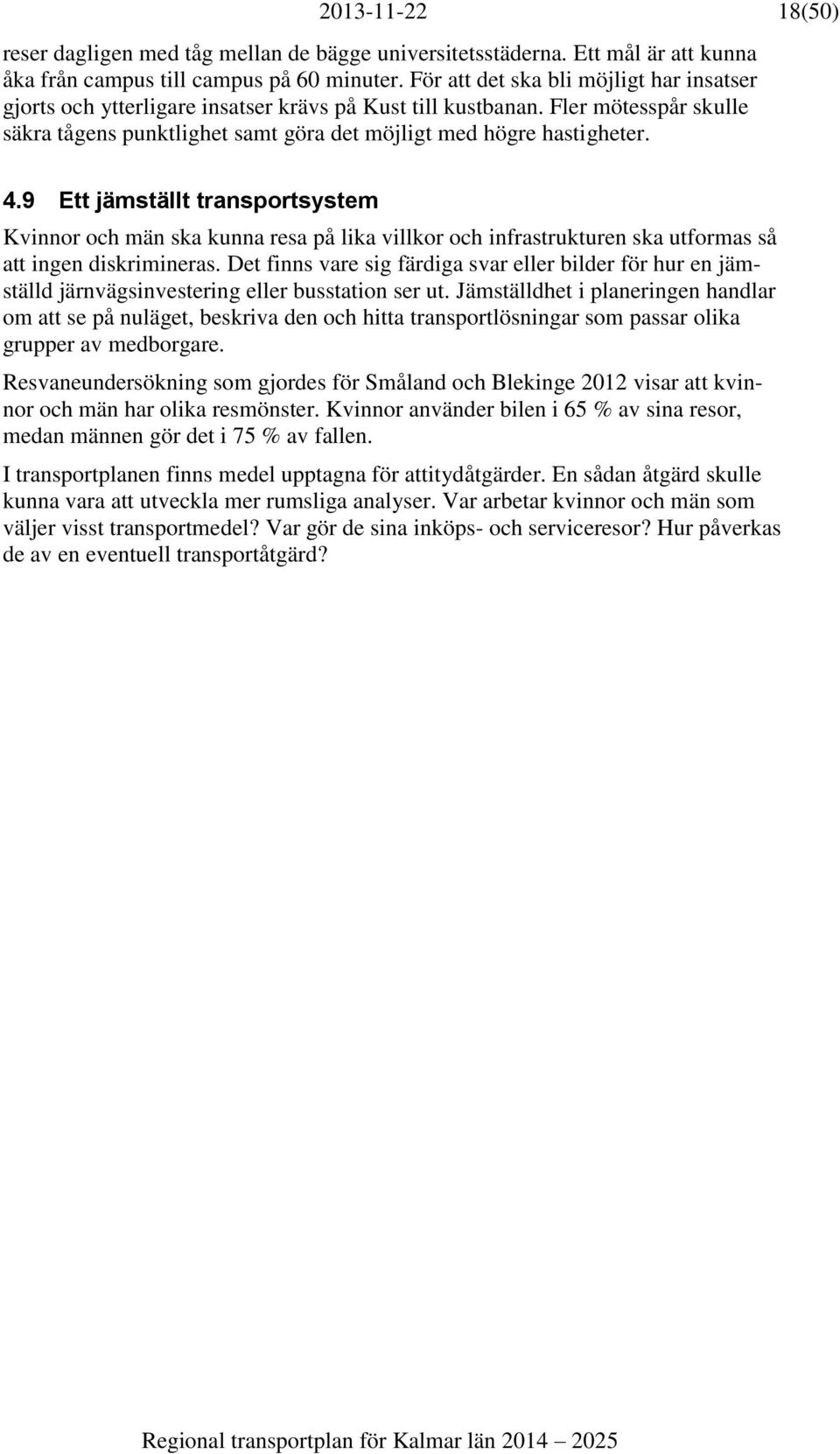 9 Ett jämställt transportsystem Kvinnor och män ska kunna resa på lika villkor och infrastrukturen ska utformas så att ingen diskrimineras.