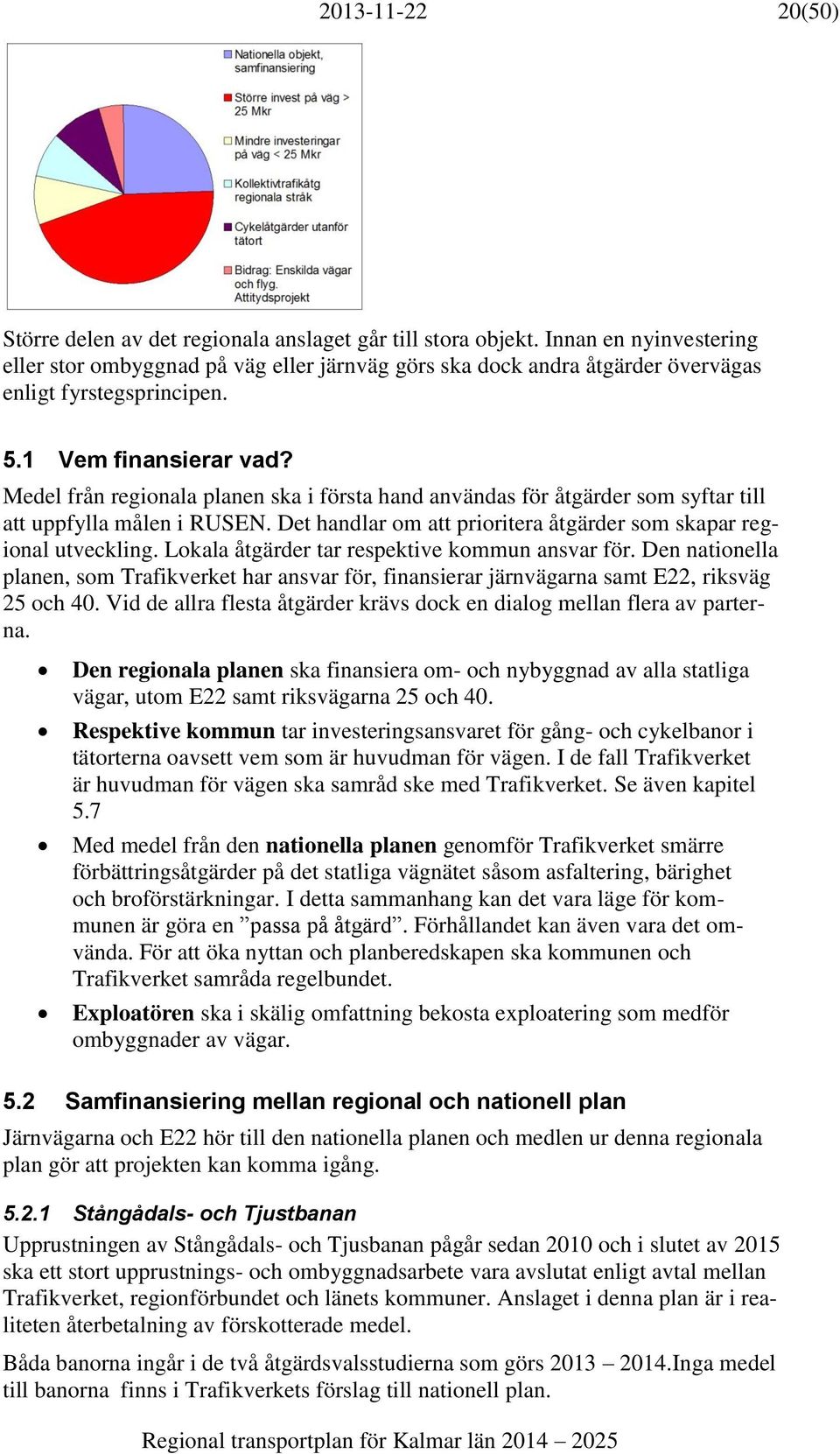 Medel från regionala planen ska i första hand användas för åtgärder som syftar till att uppfylla målen i RUSEN. Det handlar om att prioritera åtgärder som skapar regional utveckling.