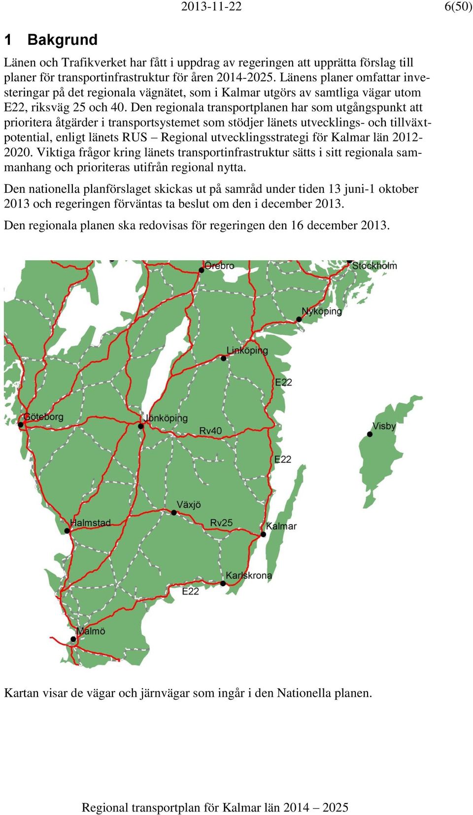 Den regionala transportplanen har som utgångspunkt att prioritera åtgärder i transportsystemet som stödjer länets utvecklings- och tillväxtpotential, enligt länets RUS Regional utvecklingsstrategi