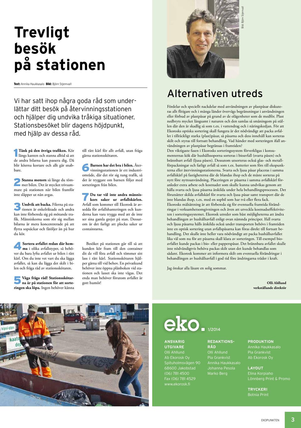 Då blir köerna kortare och allt går snabbare. Stanna motorn så länge du tömmer bilen. Det är mycket trivsam- 2 mare på stationen när bilen framför inte släpper ut nån avgas. Undvik att backa.