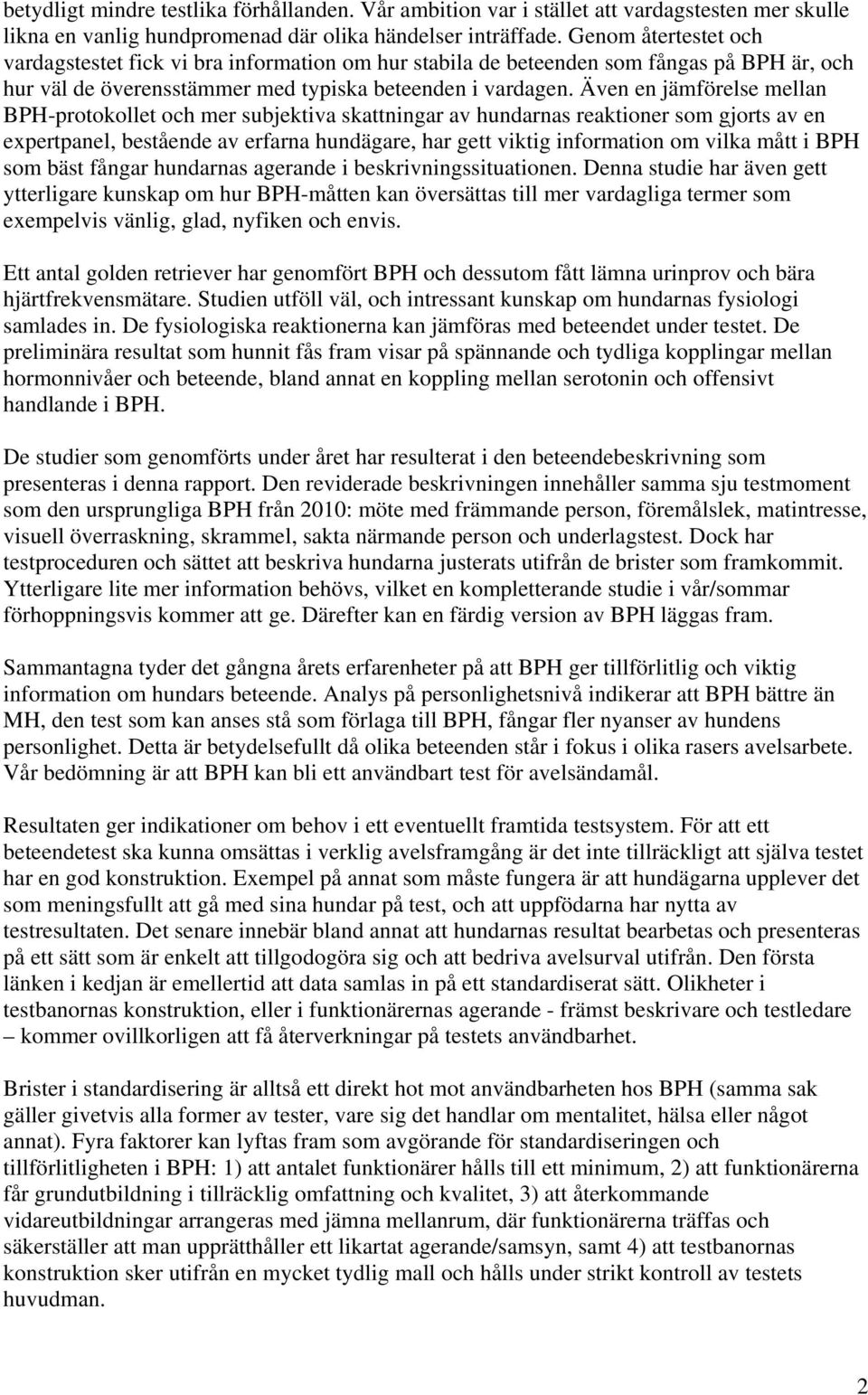 Även en jämförelse mellan BPH-protokollet och mer subjektiva skattningar av hundarnas reaktioner som gjorts av en expertpanel, bestående av erfarna hundägare, har gett viktig information om vilka