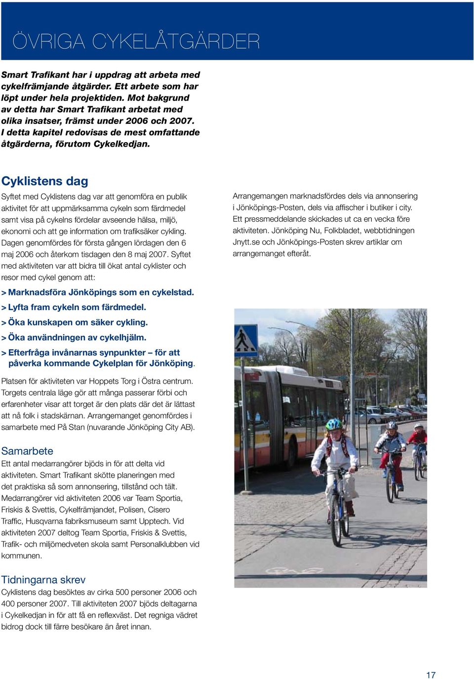 Cyklistens dag Syftet med Cyklistens dag var att genomföra en publik aktivitet för att uppmärksamma cykeln som färdmedel samt visa på cykelns fördelar avseende hälsa, miljö, ekonomi och att ge