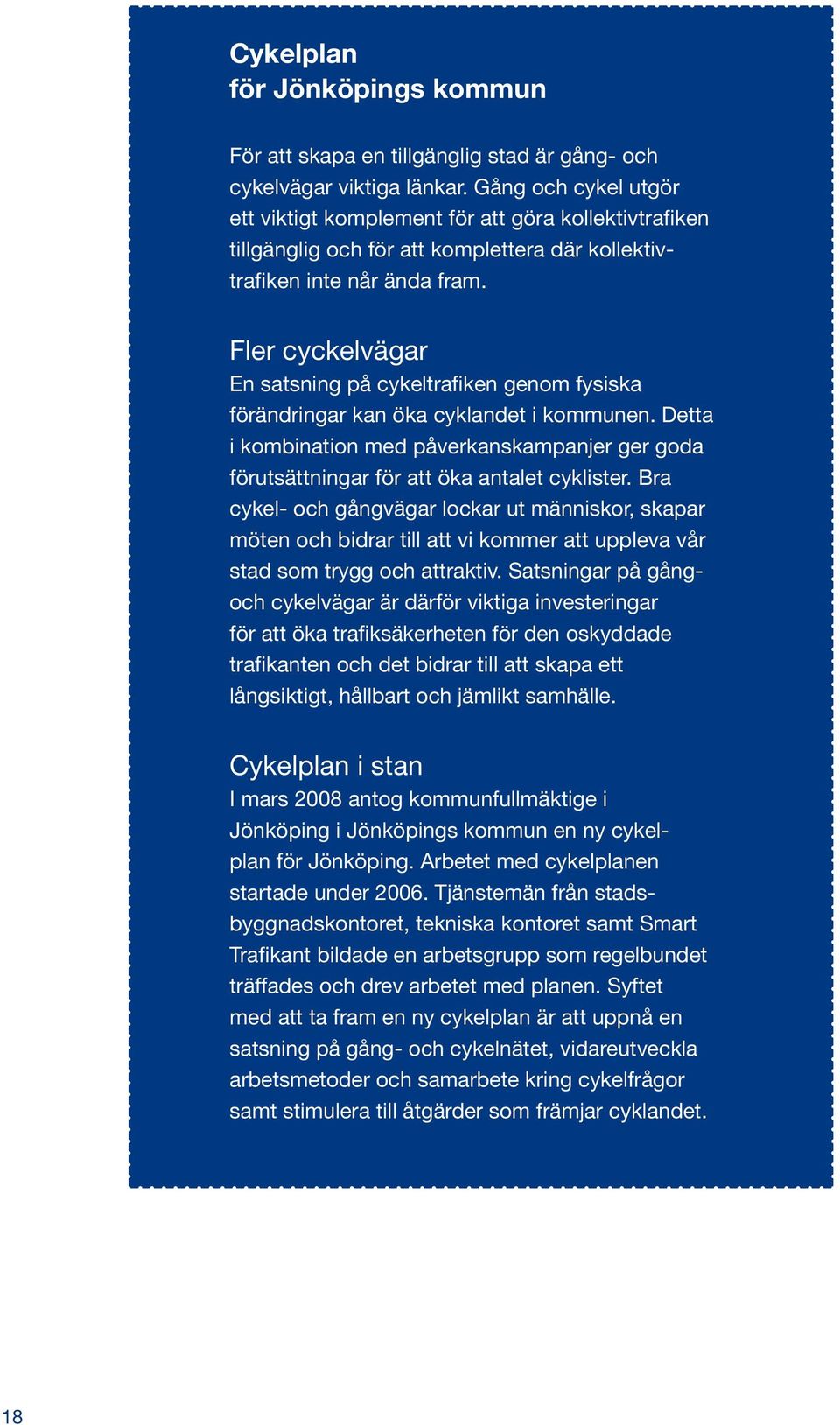 Fler cyckelvägarr En satsning på cykeltrafiken genom fysiska förändringar kan öka cyklandet i kommunen.