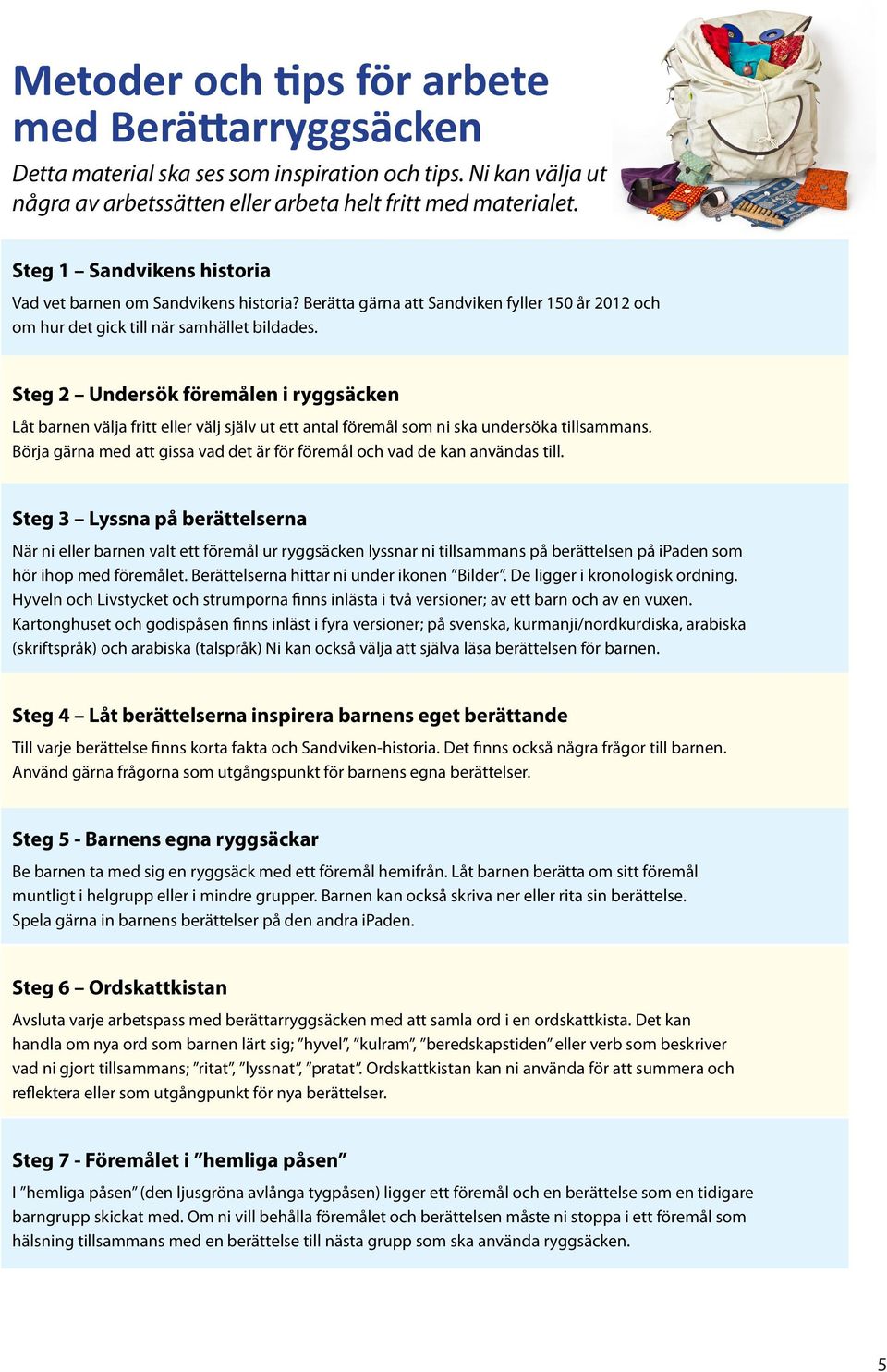 Steg 2 Undersök föremålen i ryggsäcken Låt barnen välja fritt eller välj själv ut ett antal föremål som ni ska undersöka tillsammans.