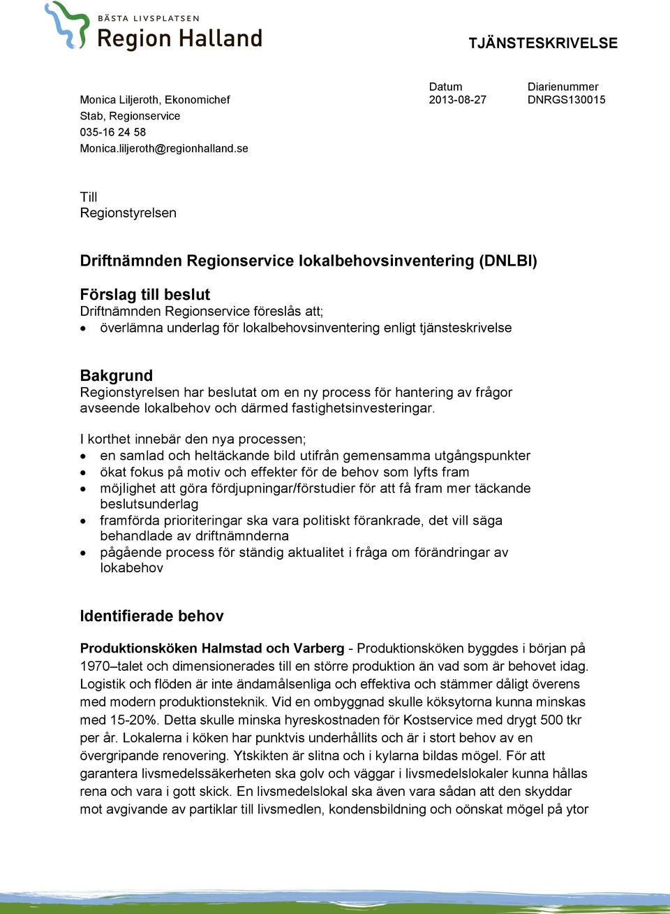 tjänsteskrivelse Bakgrund Regionstyrelsen har beslutat om en ny process för hantering av frågor avseende lokalbehov och därmed fastighetsinvesteringar.