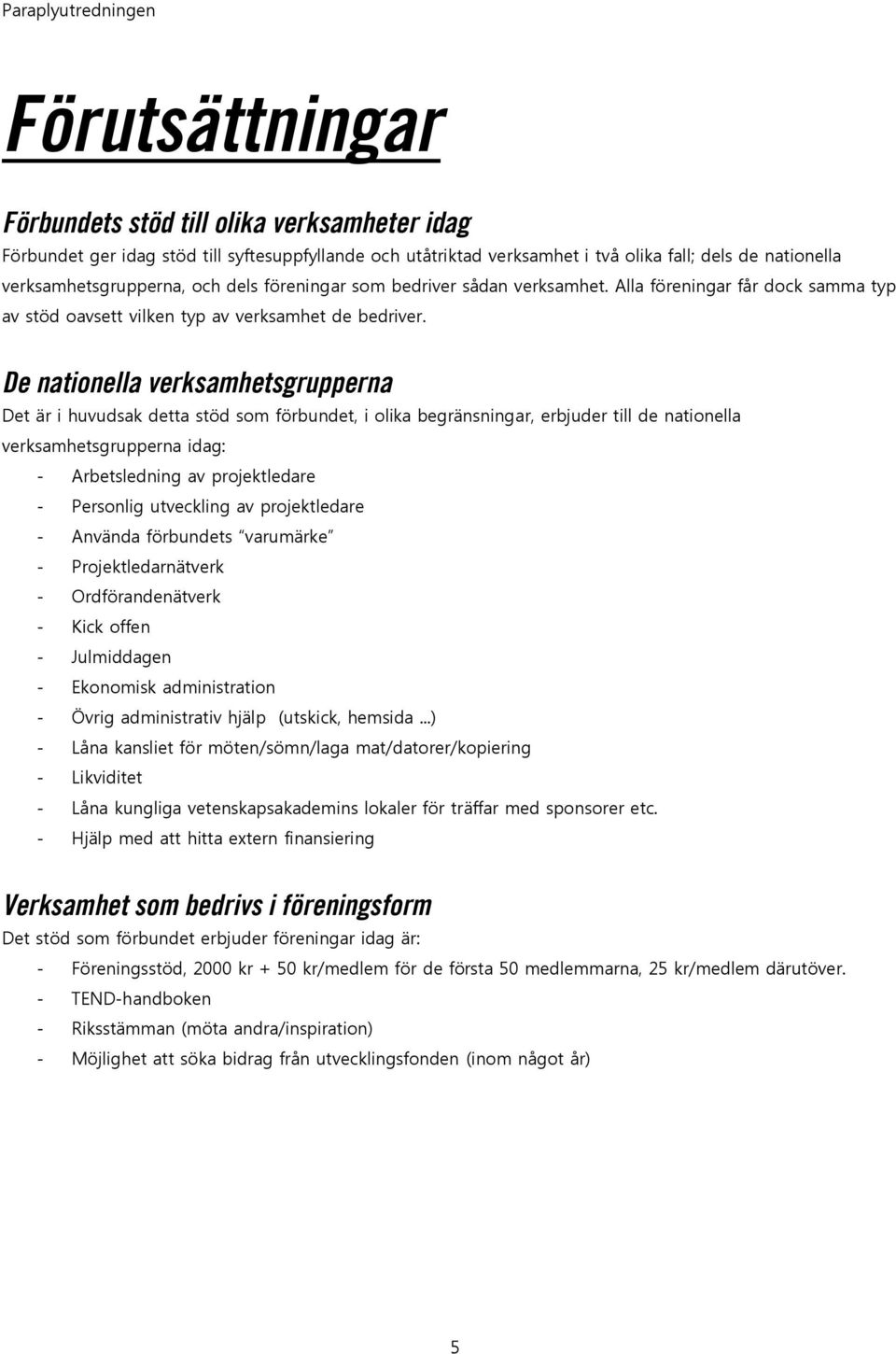 De nationella verksamhetsgrupperna Det är i huvudsak detta stöd som förbundet, i olika begränsningar, erbjuder till de nationella verksamhetsgrupperna idag: - Arbetsledning av projektledare -