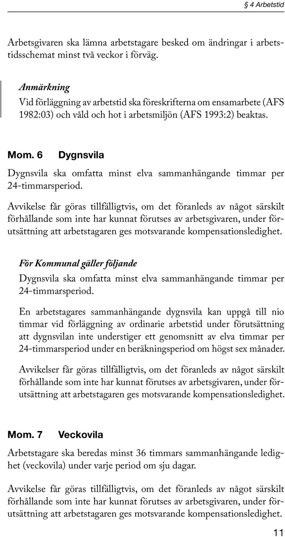 6 Dygnsvila Dygnsvila ska omfatta minst elva sammanhängande timmar per 24-timmarsperiod.