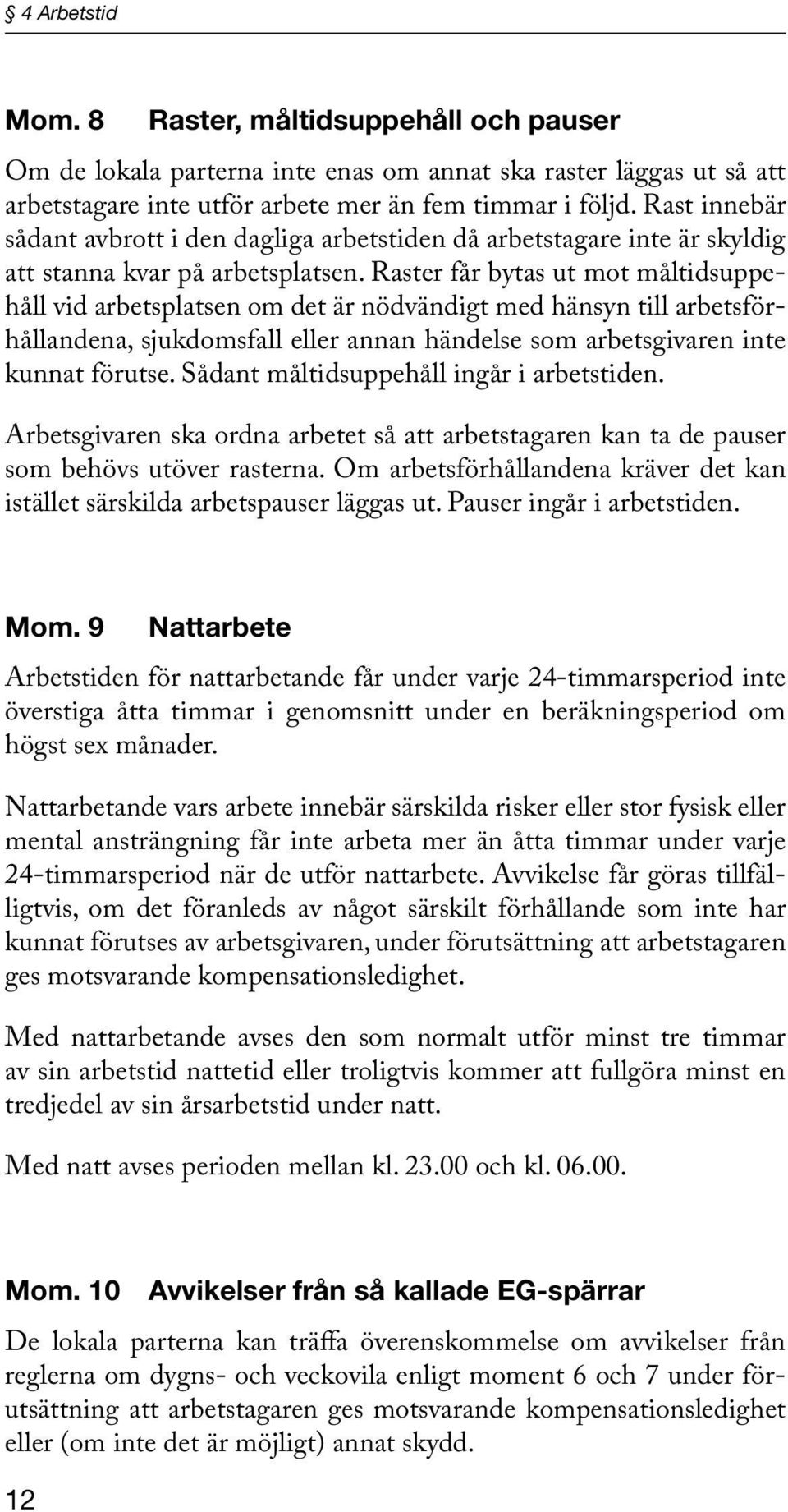 Raster får bytas ut mot måltidsuppehåll vid arbetsplatsen om det är nödvändigt med hänsyn till arbetsförhållandena, sjukdomsfall eller annan händelse som arbetsgivaren inte kunnat förutse.