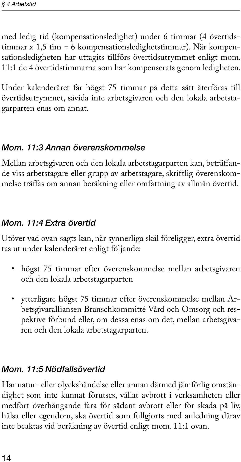 Under kalenderåret får högst 75 timmar på detta sätt återföras till övertidsutrymmet, såvida inte arbetsgivaren och den lokala arbetstagarparten enas om annat. Mom.